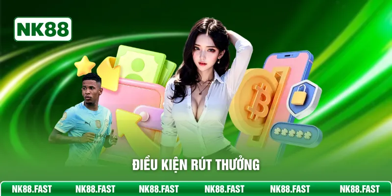 Rút Tiền NK88 - Nhân Thưởng Nhanh Chóng Chỉ Với 3 Phút Điều kiện rút thưởng