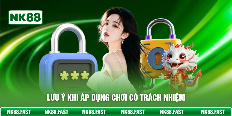 Chơi Có Trách Nhiệm - Đảm Bảo Bet Thủ Cá Cược Thắng Lớn Lưu ý khi áp dụng chơi có trách nhiệm