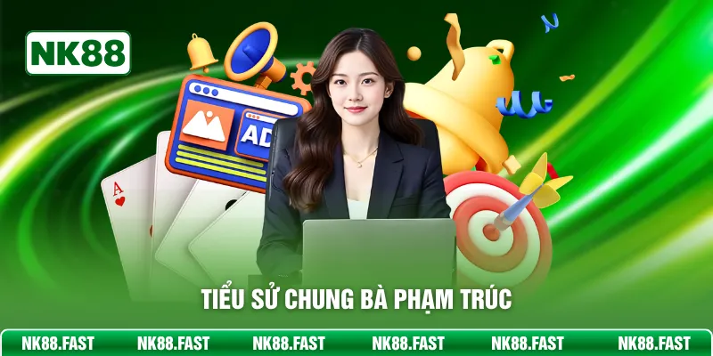 CEO Phạm Trúc - Người Dẫn Dắt NK88 Đến Thành Công Hiện Nay Tiểu sử chung bà Phạm Trúc